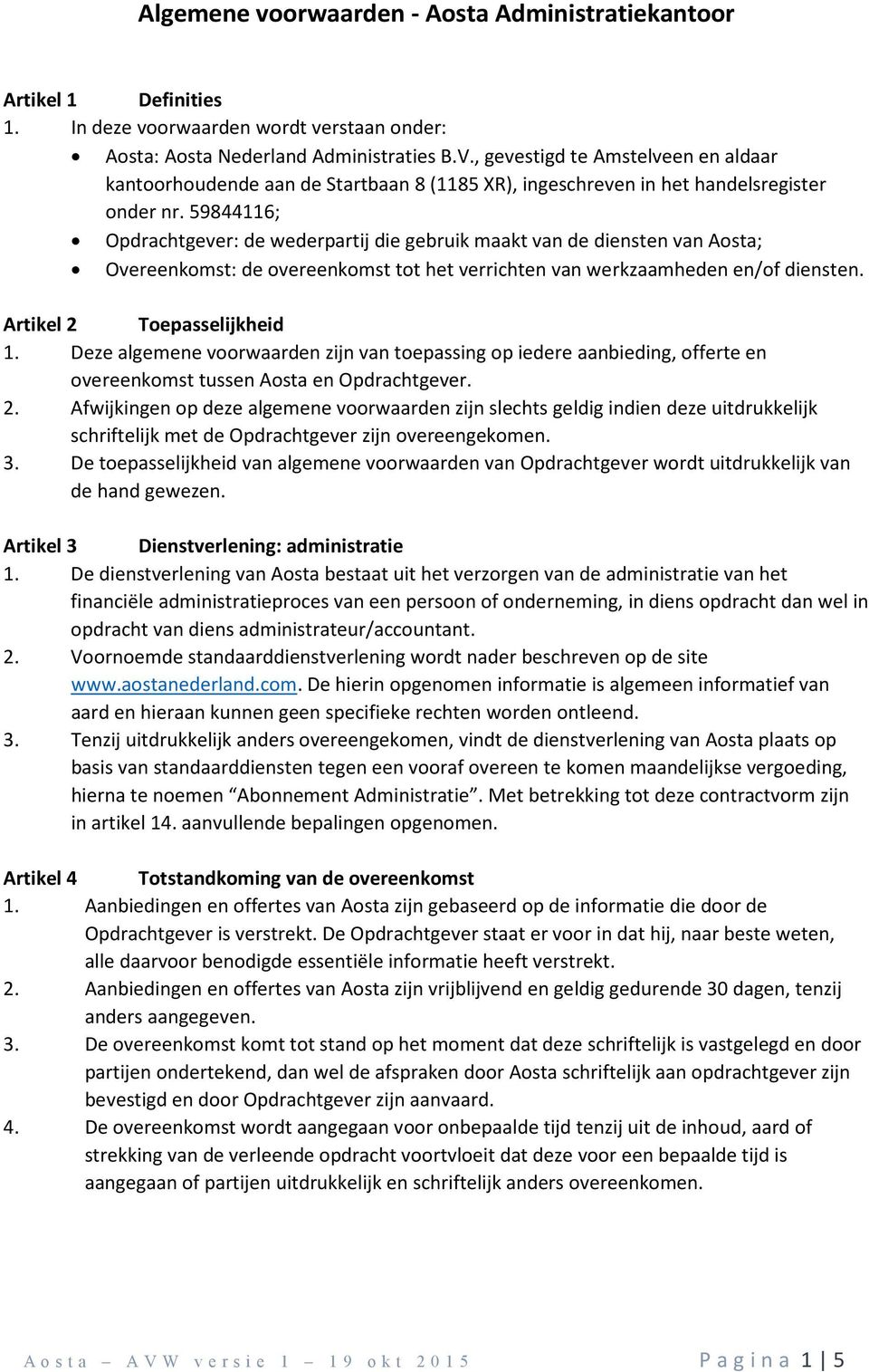 59844116; Opdrachtgever: de wederpartij die gebruik maakt van de diensten van Aosta; Overeenkomst: de overeenkomst tot het verrichten van werkzaamheden en/of diensten. Artikel 2 Toepasselijkheid 1.