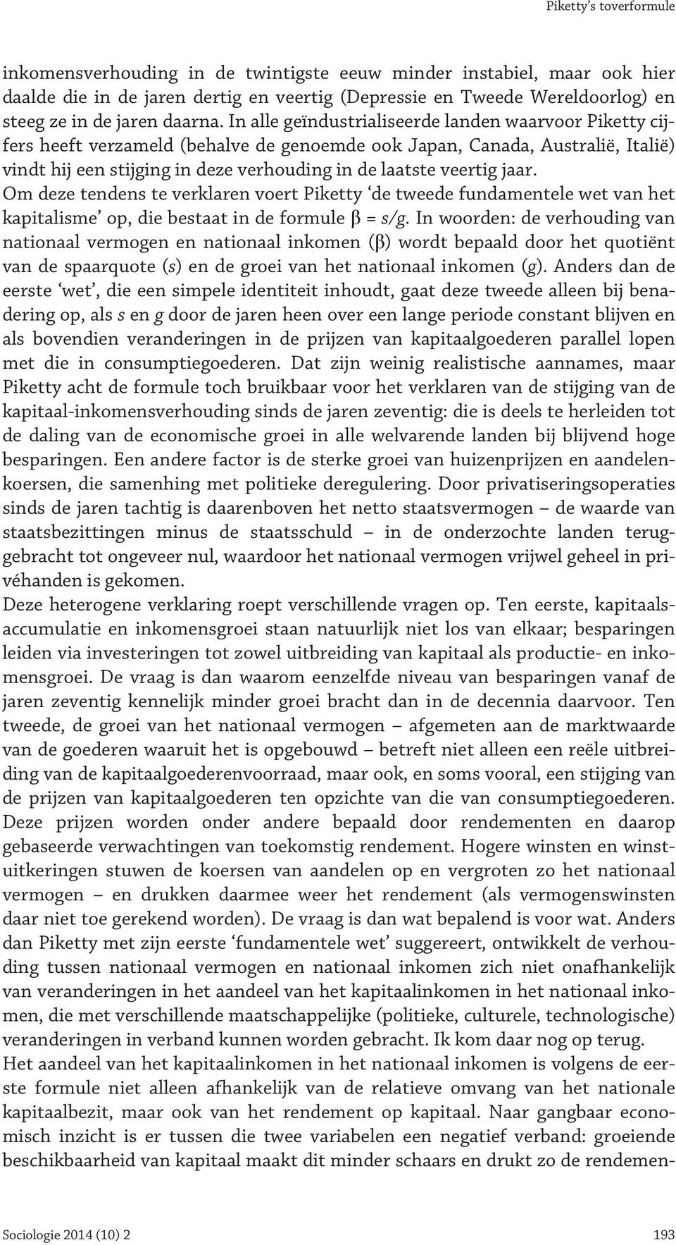 In alle geïndustrialiseerde landen waarvoor Piketty cijfers heeft verzameld (behalve de genoemde ook Japan, Canada, Australië, Italië) vindt hij een stijging in deze verhouding in de laatste veertig