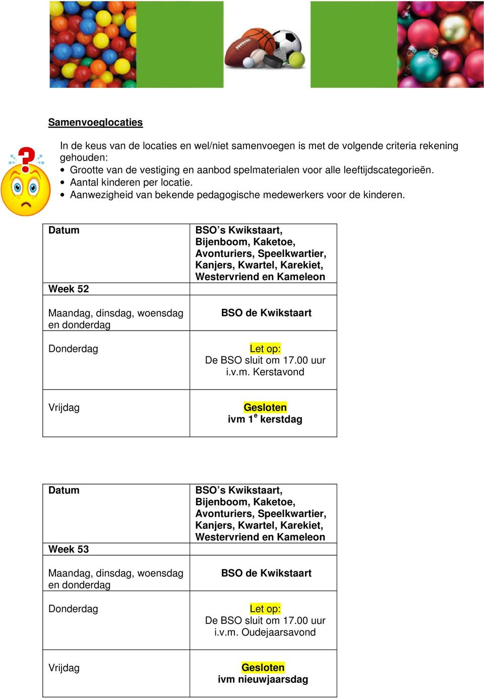 Datum Week 52 Maandag, dinsdag, woensdag en donderdag BSO s Kwikstaart, Bijenboom, Kaketoe, Avonturiers, Speelkwartier, Kanjers, Kwartel, Karekiet, Westervriend en Kameleon BSO de Kwikstaart Let op: