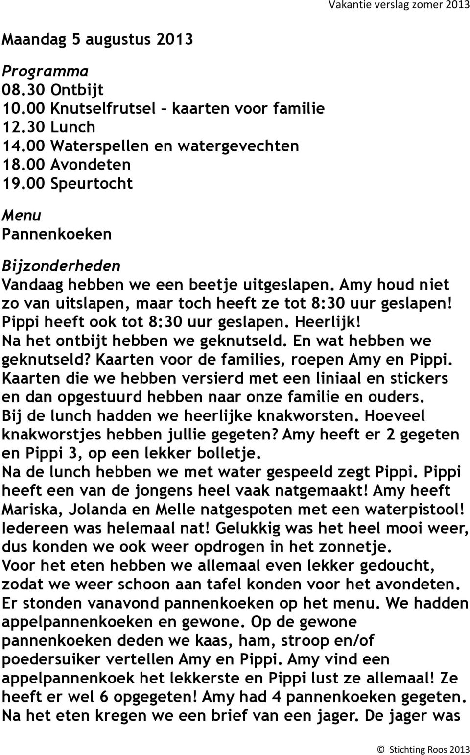 Pippi heeft ook tot 8:30 uur geslapen. Heerlijk! Na het ontbijt hebben we geknutseld. En wat hebben we geknutseld? Kaarten voor de families, roepen Amy en Pippi.