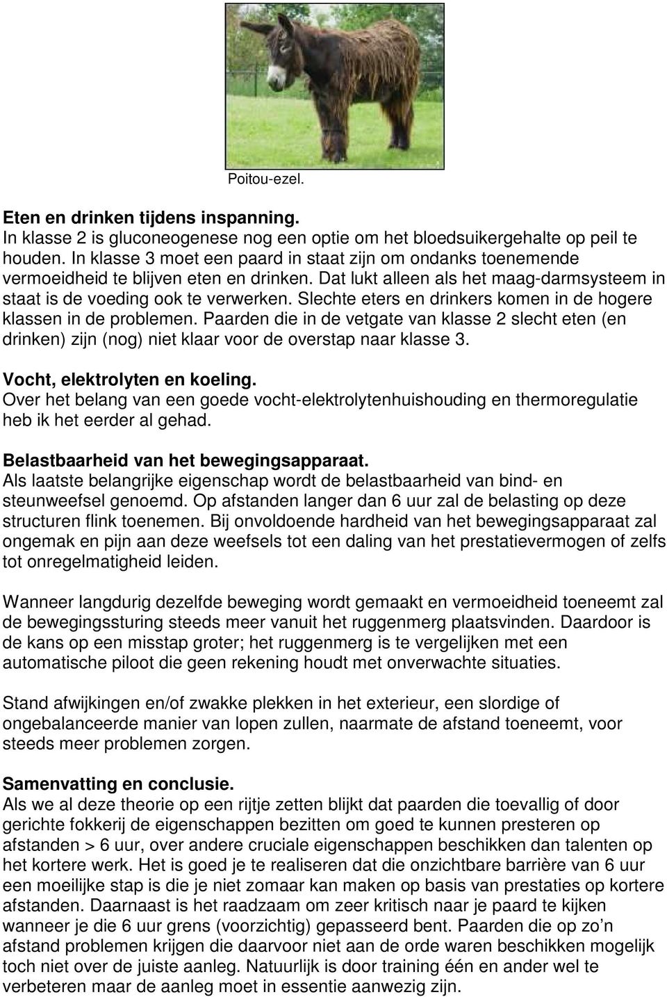 Slechte eters en drinkers komen in de hogere klassen in de problemen. Paarden die in de vetgate van klasse 2 slecht eten (en drinken) zijn (nog) niet klaar voor de overstap naar klasse 3.