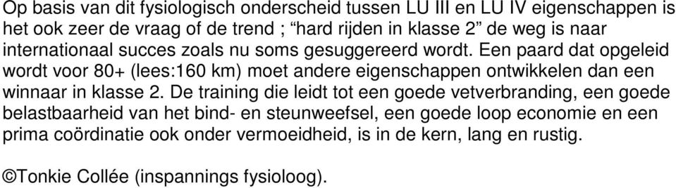 Een paard dat opgeleid wordt voor 80+ (lees:160 km) moet andere eigenschappen ontwikkelen dan een winnaar in klasse 2.