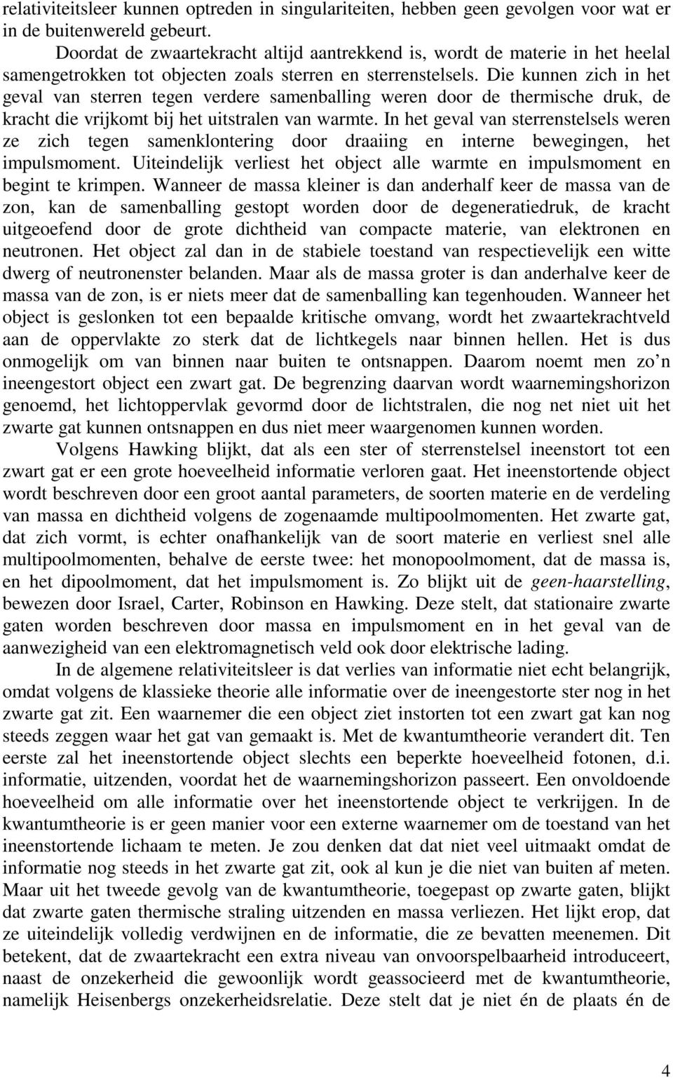 Die kunnen zich in het geval van sterren tegen verdere samenballing weren door de thermische druk, de kracht die vrijkomt bij het uitstralen van warmte.