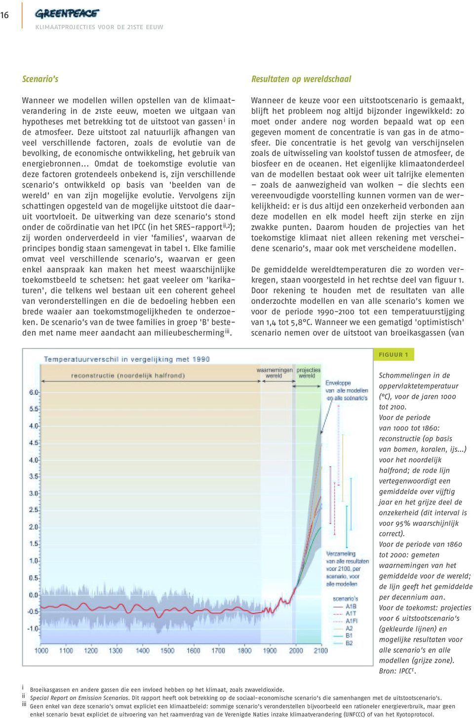 .. Omdat de toekomstige evolutie van deze factoren grotendeels onbekend is, zijn verschillende scenario s ontwikkeld op basis van 'beelden van de wereld' en van zijn mogelijke evolutie.