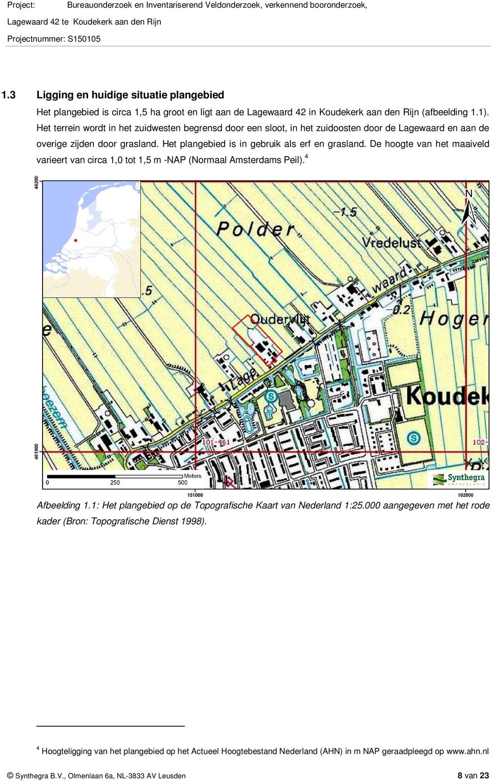 De hoogte van het maaiveld varieert van circa 1, tot 1,5 m -NAP (Normaal Amsterdams Peil). 4 Afbeelding 1.1: Het plangebied op de Topografische Kaart van Nederland 1:25.