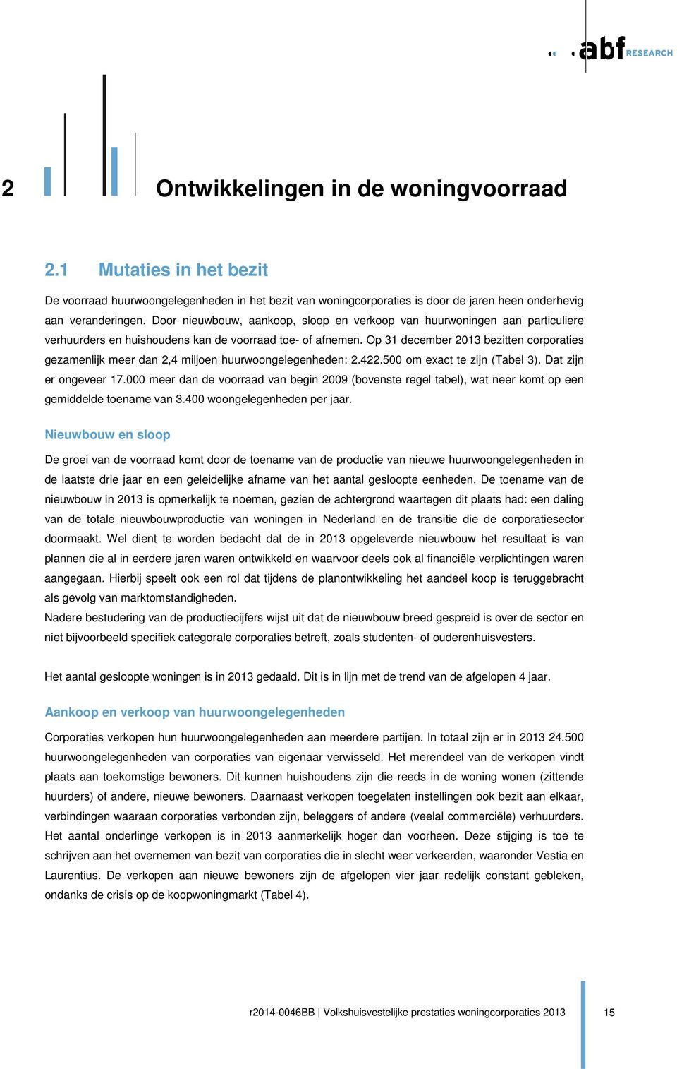 Op 31 december 2013 bezitten corporaties gezamenlijk meer dan 2,4 miljoen huurwoongelegenheden: 2.422.500 om exact te zijn (Tabel 3). Dat zijn er ongeveer 17.