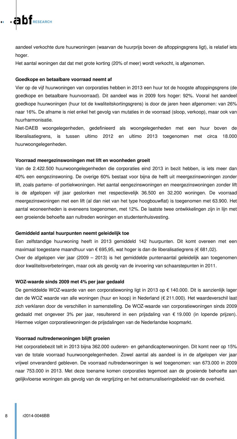 Goedkope en betaalbare voorraad neemt af Vier op de vijf huurwoningen van corporaties hebben in 2013 een huur tot de hoogste aftoppingsgrens (de goedkope en betaalbare huurvoorraad).