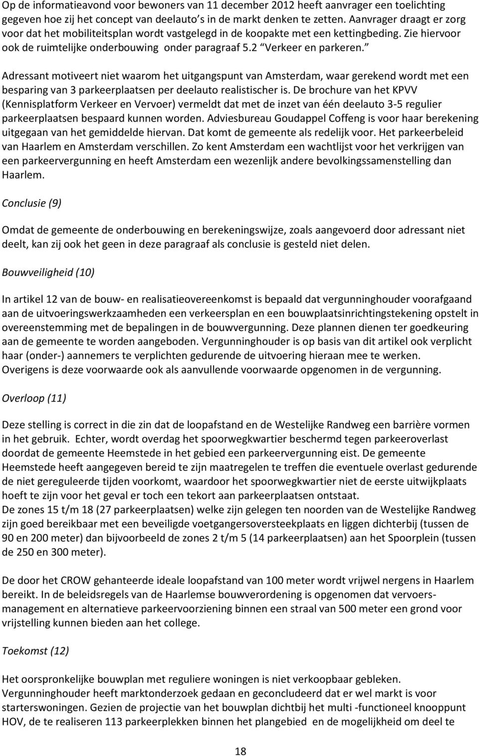 Adressant motiveert niet waarom het uitgangspunt van Amsterdam, waar gerekend wordt met een besparing van 3 parkeerplaatsen per deelauto realistischer is.