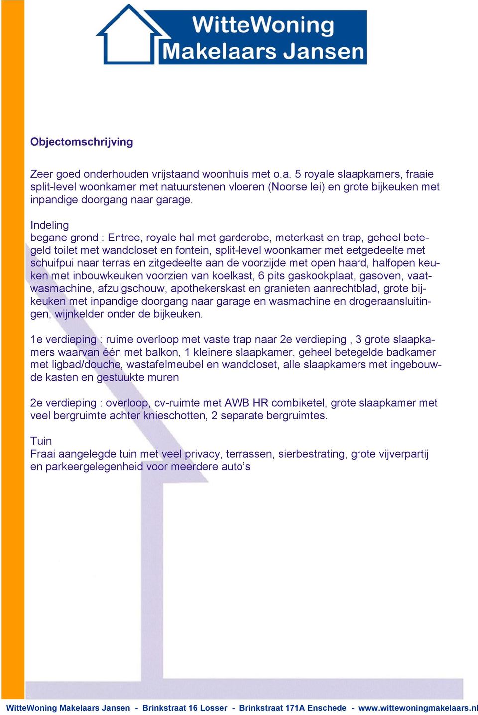 zitgedeelte aan de voorzijde met open haard, halfopen keuken met inbouwkeuken voorzien van koelkast, 6 pits gaskookplaat, gasoven, vaatwasmachine, afzuigschouw, apothekerskast en granieten