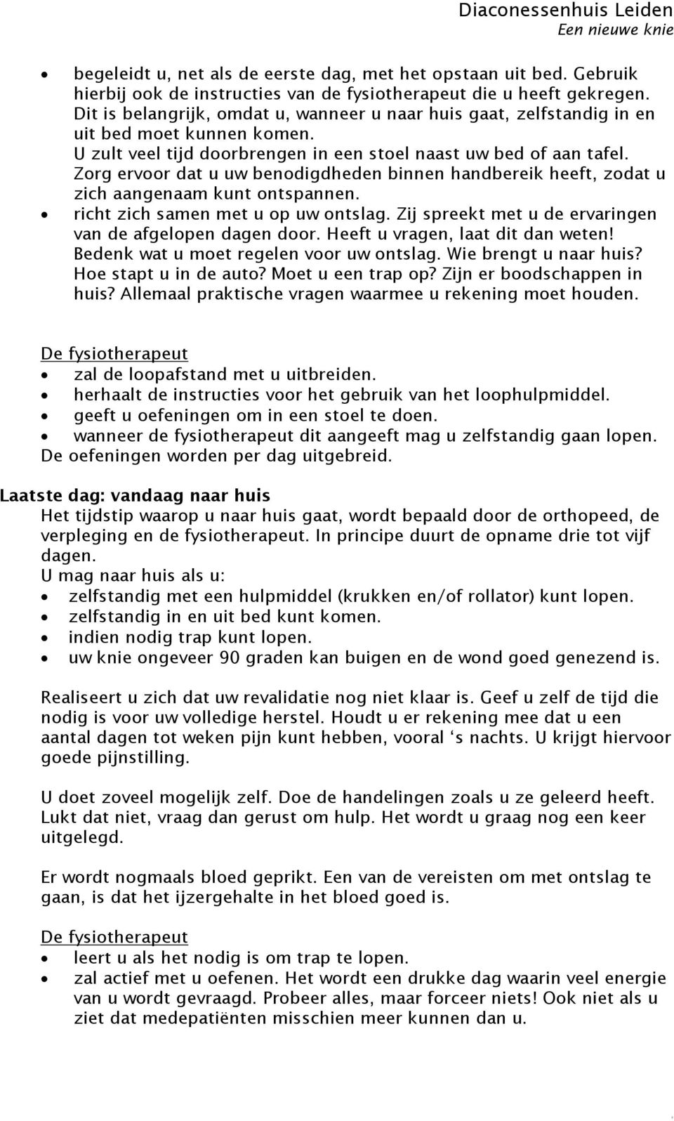 Zorg ervoor dat u uw benodigdheden binnen handbereik heeft, zodat u zich aangenaam kunt ontspannen. richt zich samen met u op uw ontslag. Zij spreekt met u de ervaringen van de afgelopen dagen door.