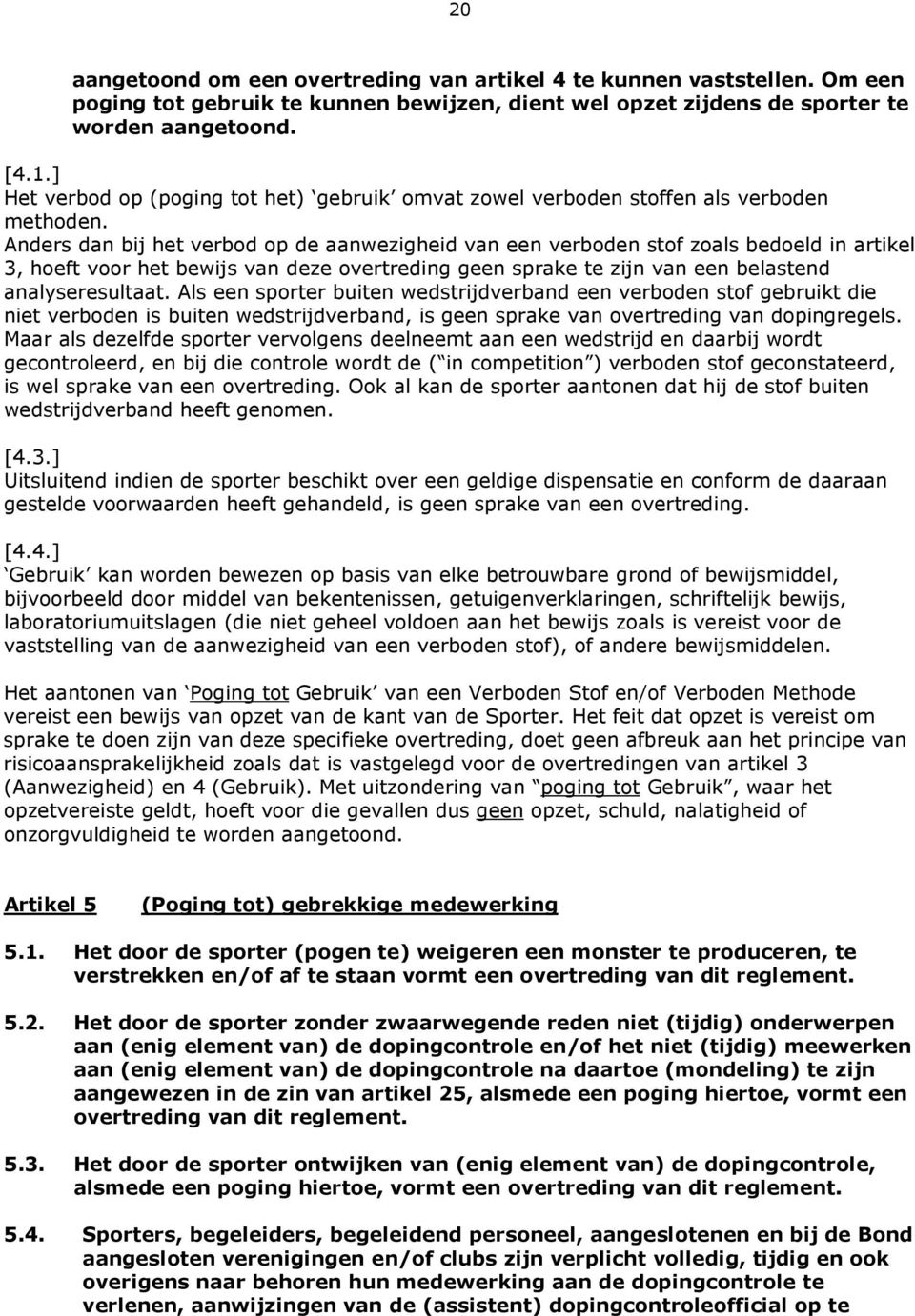 Anders dan bij het verbod op de aanwezigheid van een verboden stof zoals bedoeld in artikel 3, hoeft voor het bewijs van deze overtreding geen sprake te zijn van een belastend analyseresultaat.