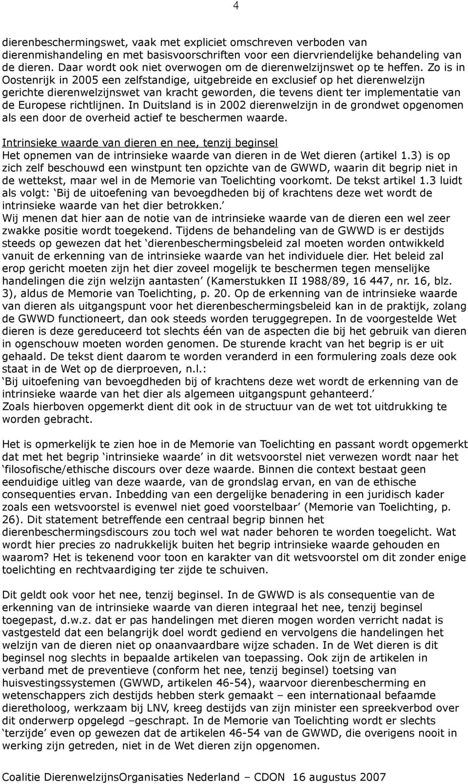 Zo is in Oostenrijk in 2005 een zelfstandige, uitgebreide en exclusief op het dierenwelzijn gerichte dierenwelzijnswet van kracht geworden, die tevens dient ter implementatie van de Europese