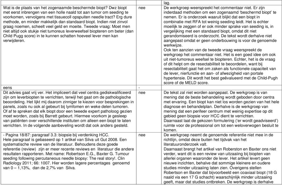 Tweede vraag: Moet men niet altijd ook stukje niet tumoreus leverweefsel biopteren om beter (dan Child Pugg score) in te kunnen schatten hoeveel lever men kan verwijderen. Dit advies gaat vrij ver.