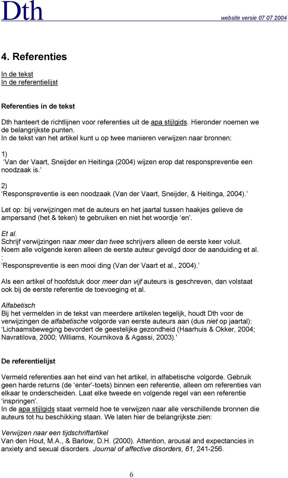 2) Responspreventie is een noodzaak (Van der Vaart, Sneijder, & Heitinga, 2004).