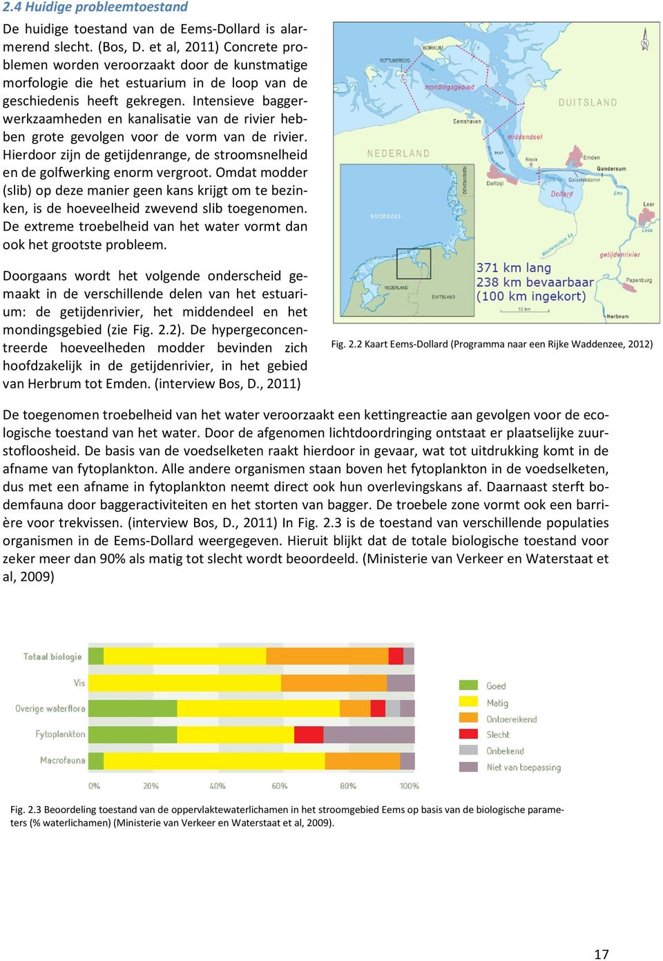 Intensieve baggerwerkzaamheden en kanalisatie van de rivier hebben grote gevolgen voor de vorm van de rivier. Hierdoor zijn de getijdenrange, de stroomsnelheid en de golfwerking enorm vergroot.