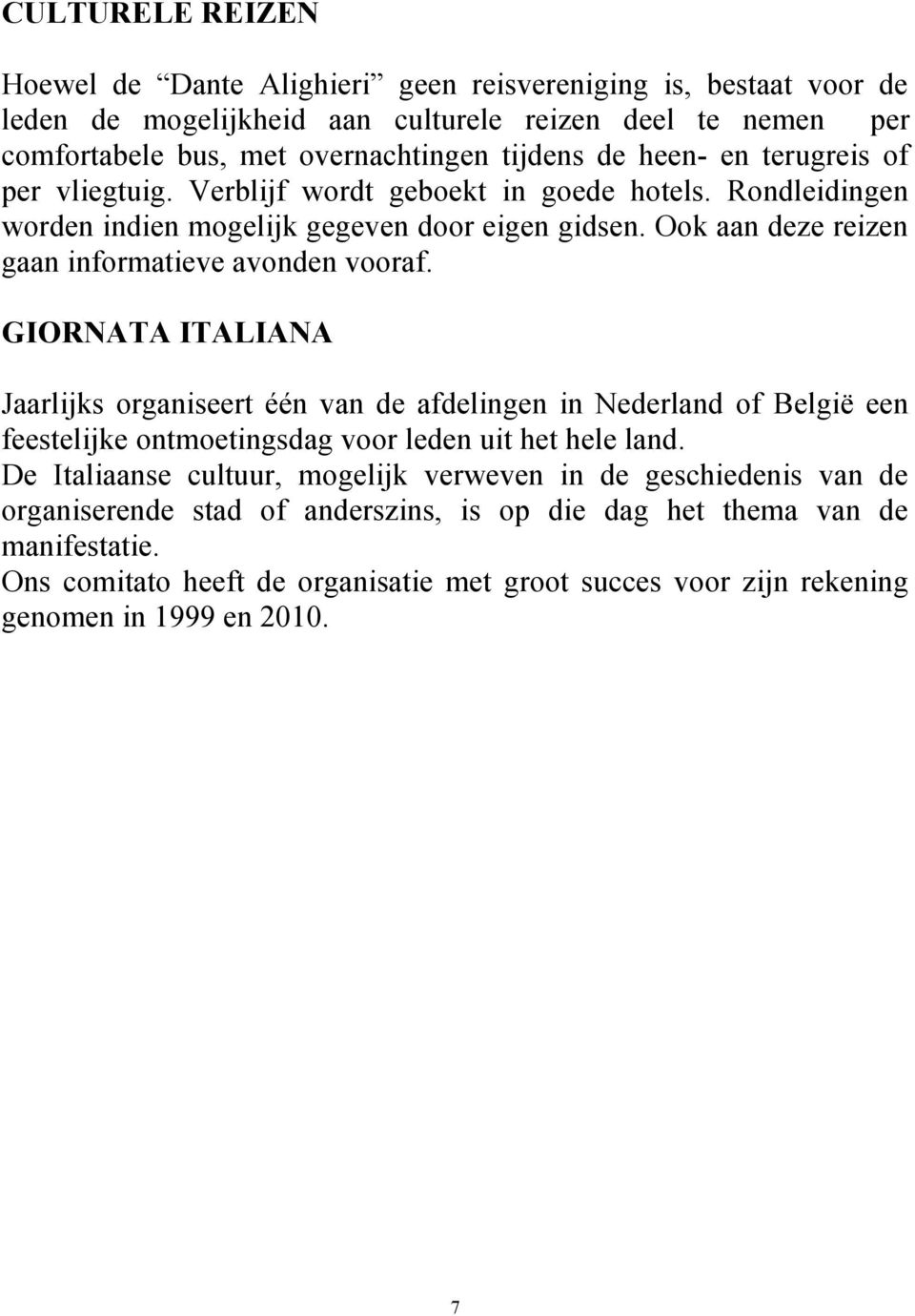 GIORNATA ITALIANA Jaarlijks organiseert één van de afdelingen in Nederland of België een feestelijke ontmoetingsdag voor leden uit het hele land.