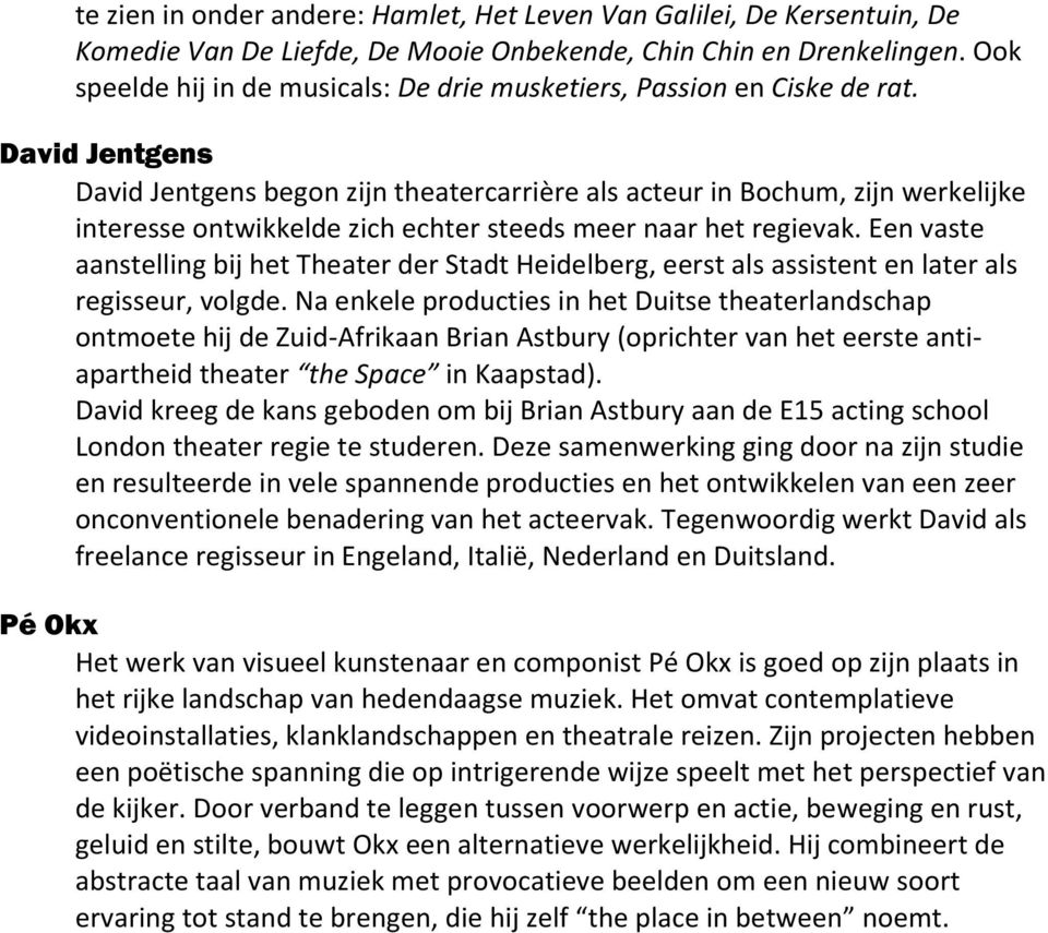 David Jentgens David Jentgens begon zijn theatercarrière als acteur in Bochum, zijn werkelijke interesse ontwikkelde zich echter steeds meer naar het regievak.