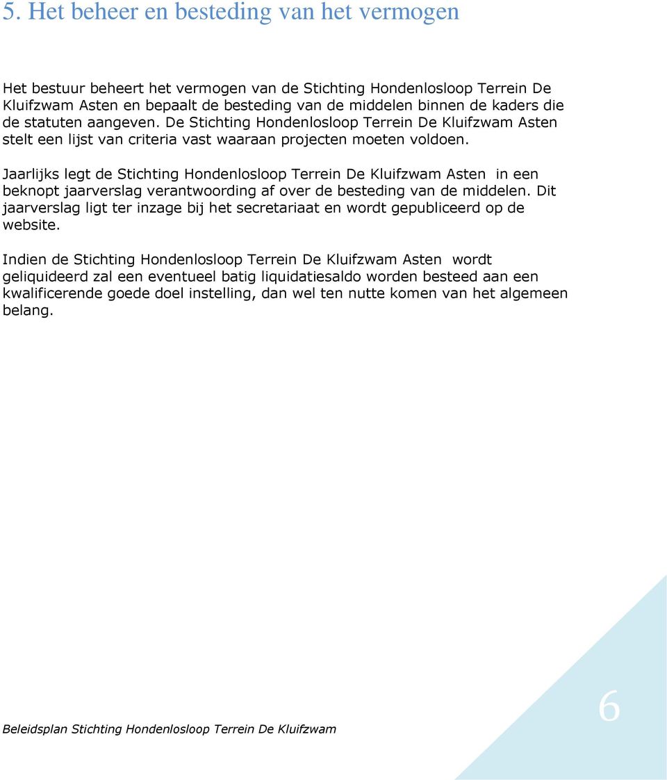 Jaarlijks legt de Stichting Hondenlosloop Terrein De Kluifzwam Asten in een beknopt jaarverslag verantwoording af over de besteding van de middelen.