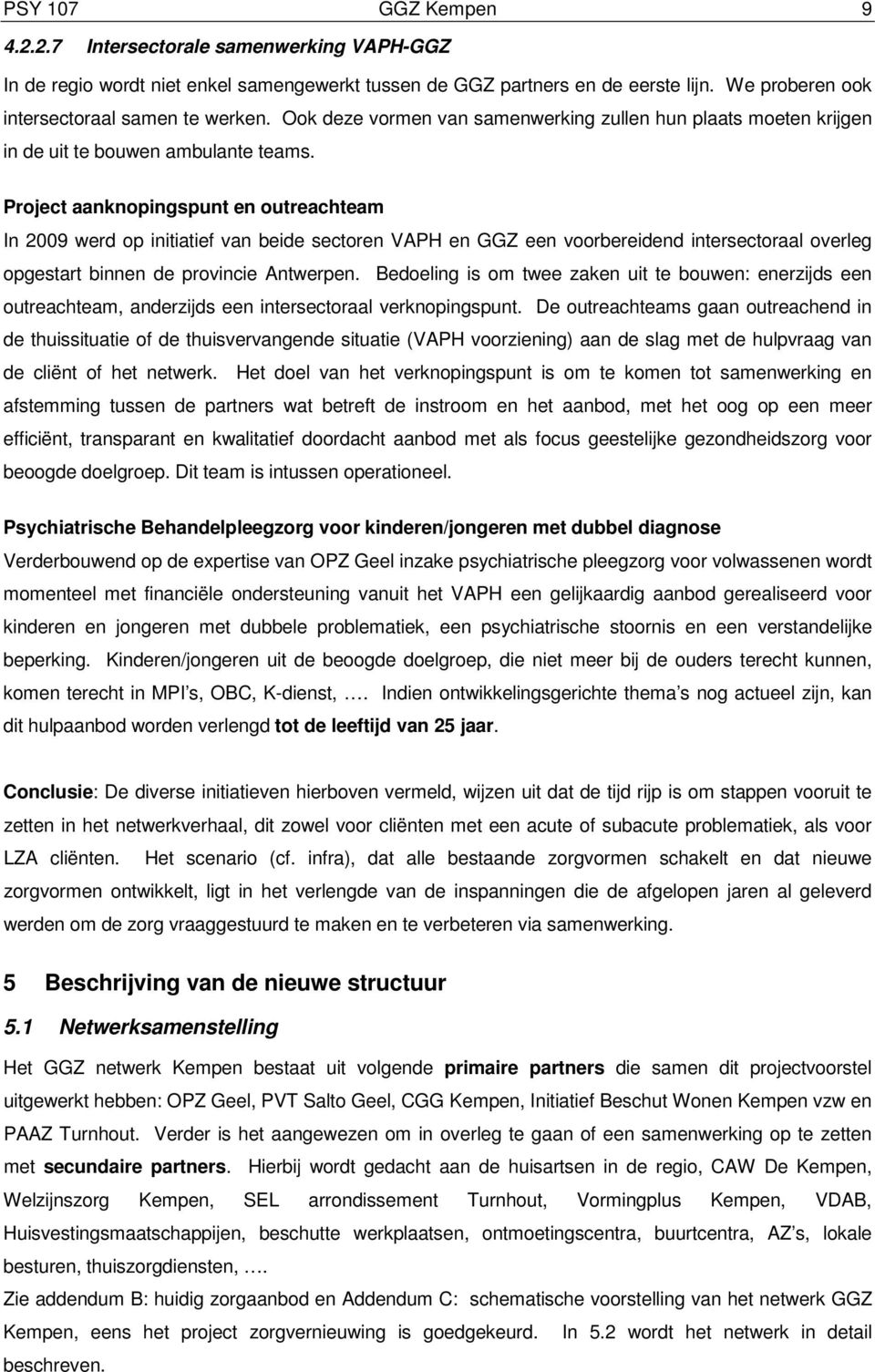 Project aanknopingspunt en outreachteam In 2009 werd op initiatief van beide sectoren VAPH en GGZ een voorbereidend intersectoraal overleg opgestart binnen de provincie Antwerpen.