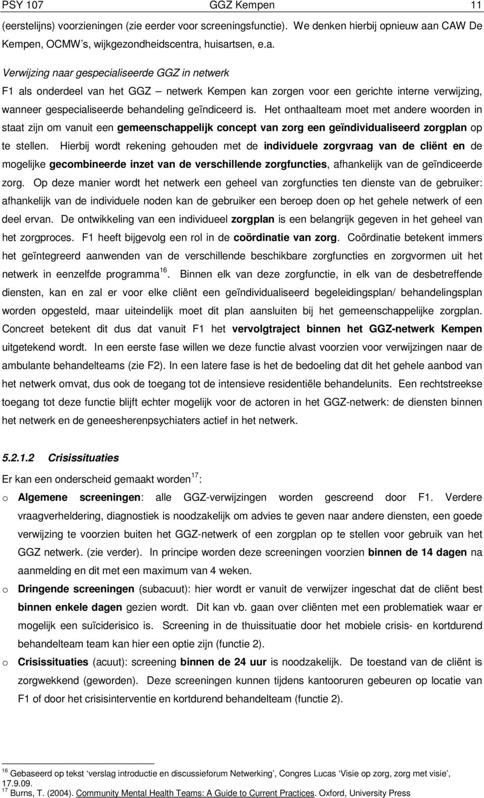 huisartsen, e.a. Verwijzing naar gespecialiseerde GGZ in netwerk F1 als onderdeel van het GGZ netwerk Kempen kan zorgen voor een gerichte interne verwijzing, wanneer gespecialiseerde behandeling geïndiceerd is.