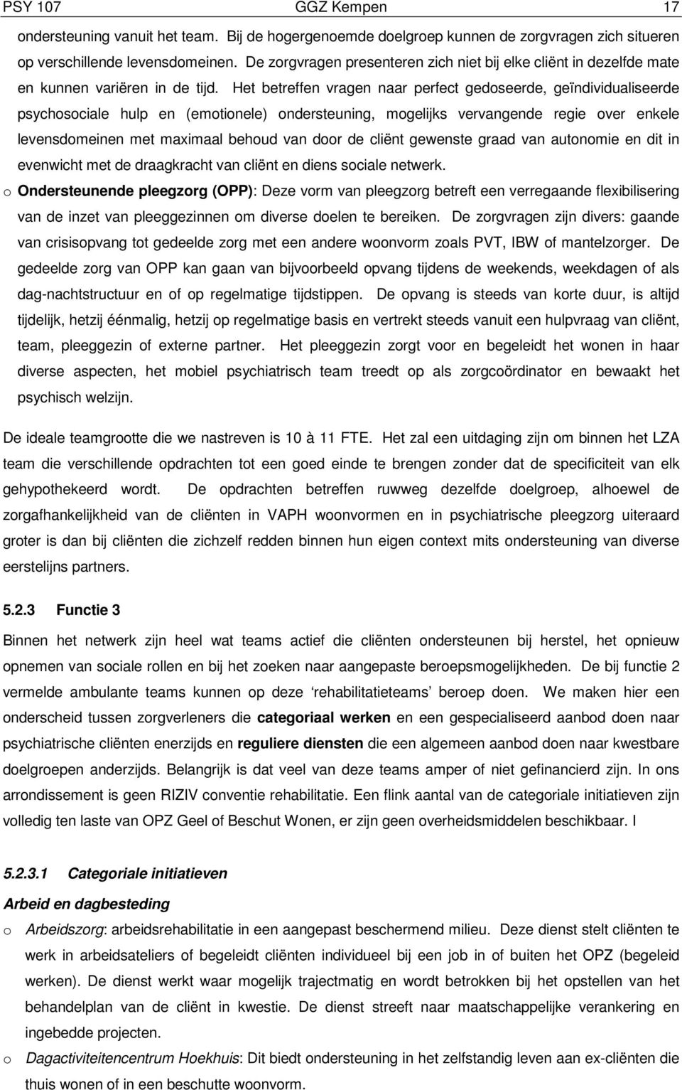 Het betreffen vragen naar perfect gedoseerde, geïndividualiseerde psychosociale hulp en (emotionele) ondersteuning, mogelijks vervangende regie over enkele levensdomeinen met maximaal behoud van door