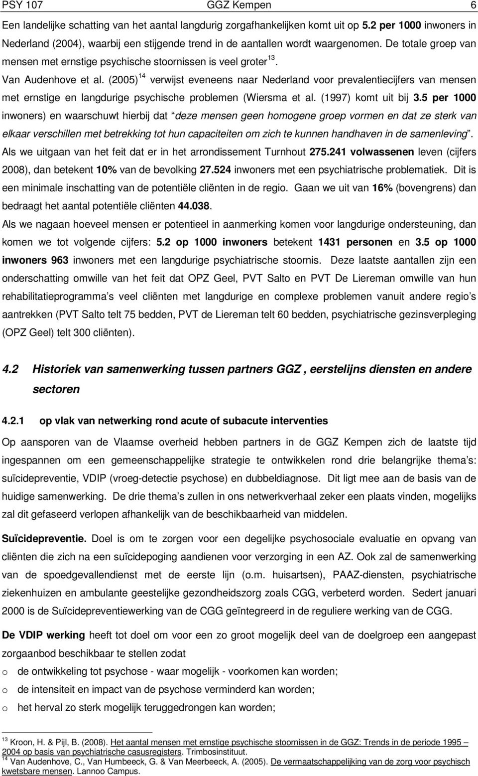 Van Audenhove et al. (2005) 14 verwijst eveneens naar Nederland voor prevalentiecijfers van mensen met ernstige en langdurige psychische problemen (Wiersma et al. (1997) komt uit bij 3.