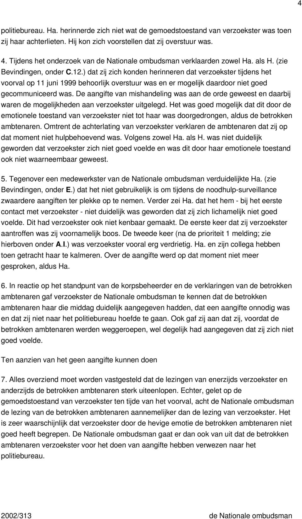 ) dat zij zich konden herinneren dat verzoekster tijdens het voorval op 11 juni 1999 behoorlijk overstuur was en er mogelijk daardoor niet goed gecommuniceerd was.