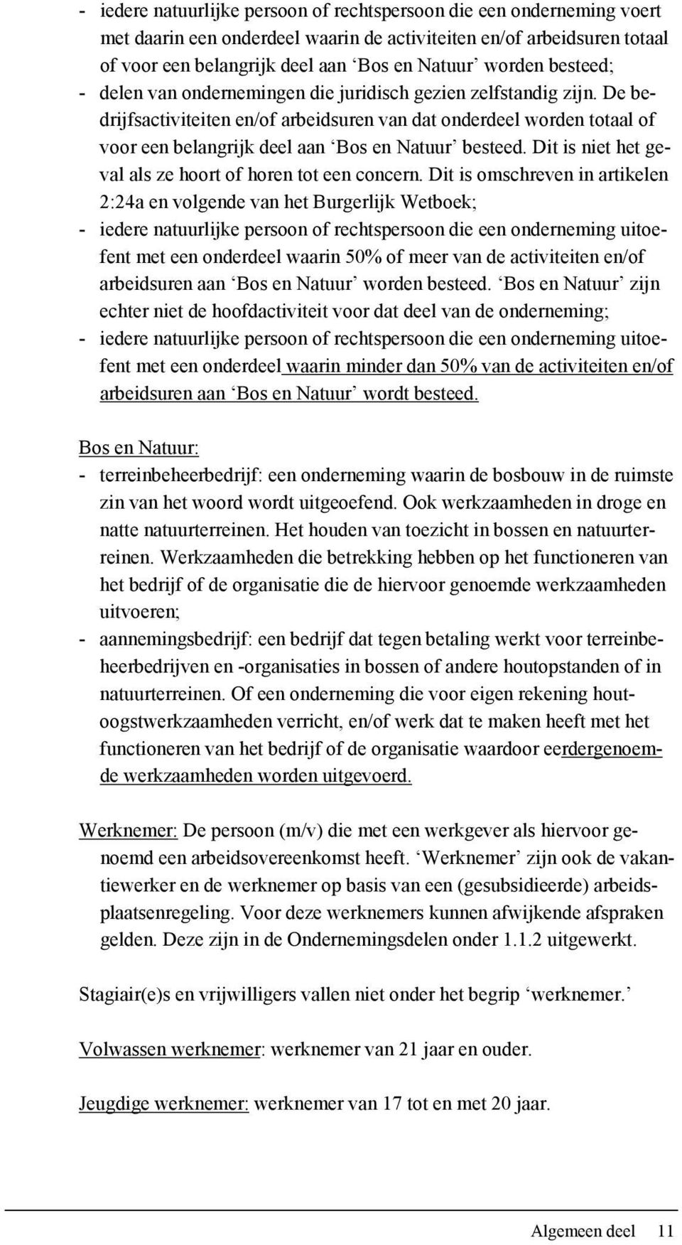 De bedrijfsactiviteiten en/of arbeidsuren van dat onderdeel worden totaal of voor een belangrijk deel aan Bos en Natuur besteed. Dit is niet het geval als ze hoort of horen tot een concern.