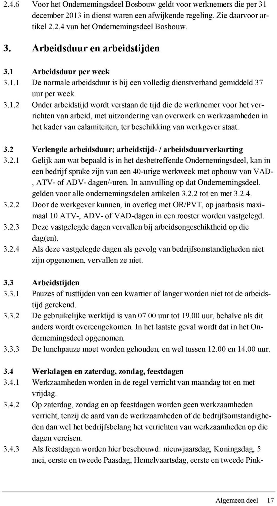 van arbeid, met uitzondering van overwerk en werkzaamheden in het kader van calamiteiten, ter beschikking van werkgever staat. 3.2 