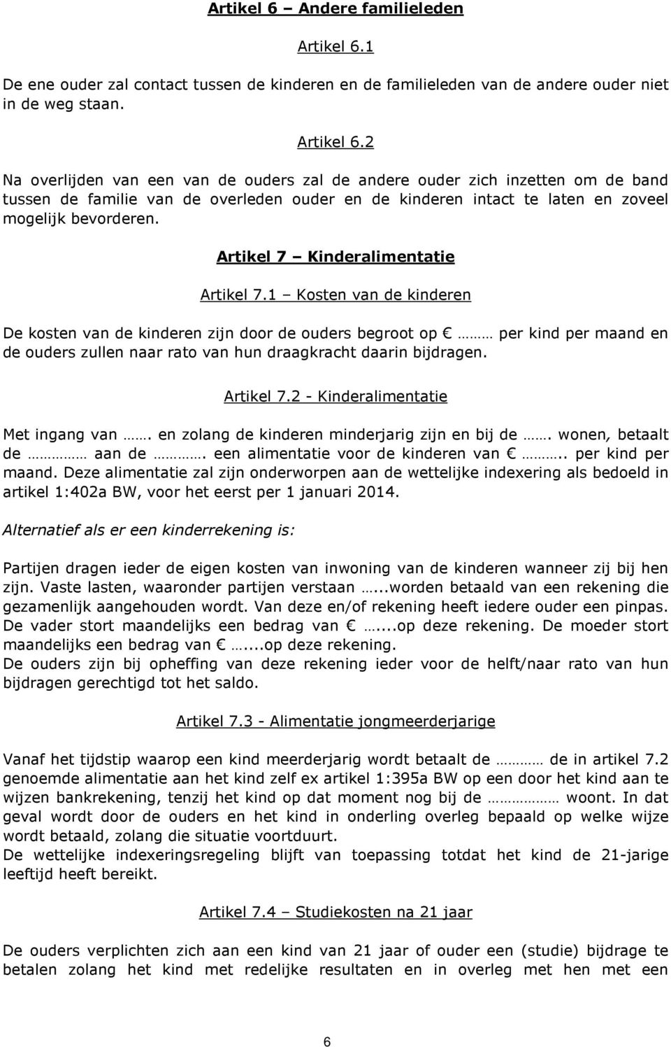 2 Na overlijden van een van de ouders zal de andere ouder zich inzetten om de band tussen de familie van de overleden ouder en de kinderen intact te laten en zoveel mogelijk bevorderen.