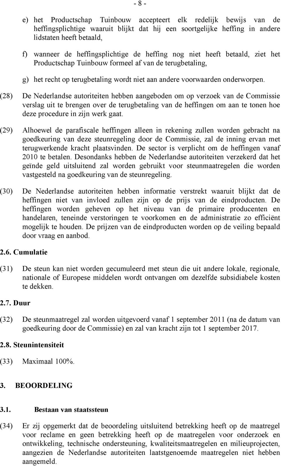 (28) De Nederlandse autoriteiten hebben aangeboden om op verzoek van de Commissie verslag uit te brengen over de terugbetaling van de heffingen om aan te tonen hoe deze procedure in zijn werk gaat.