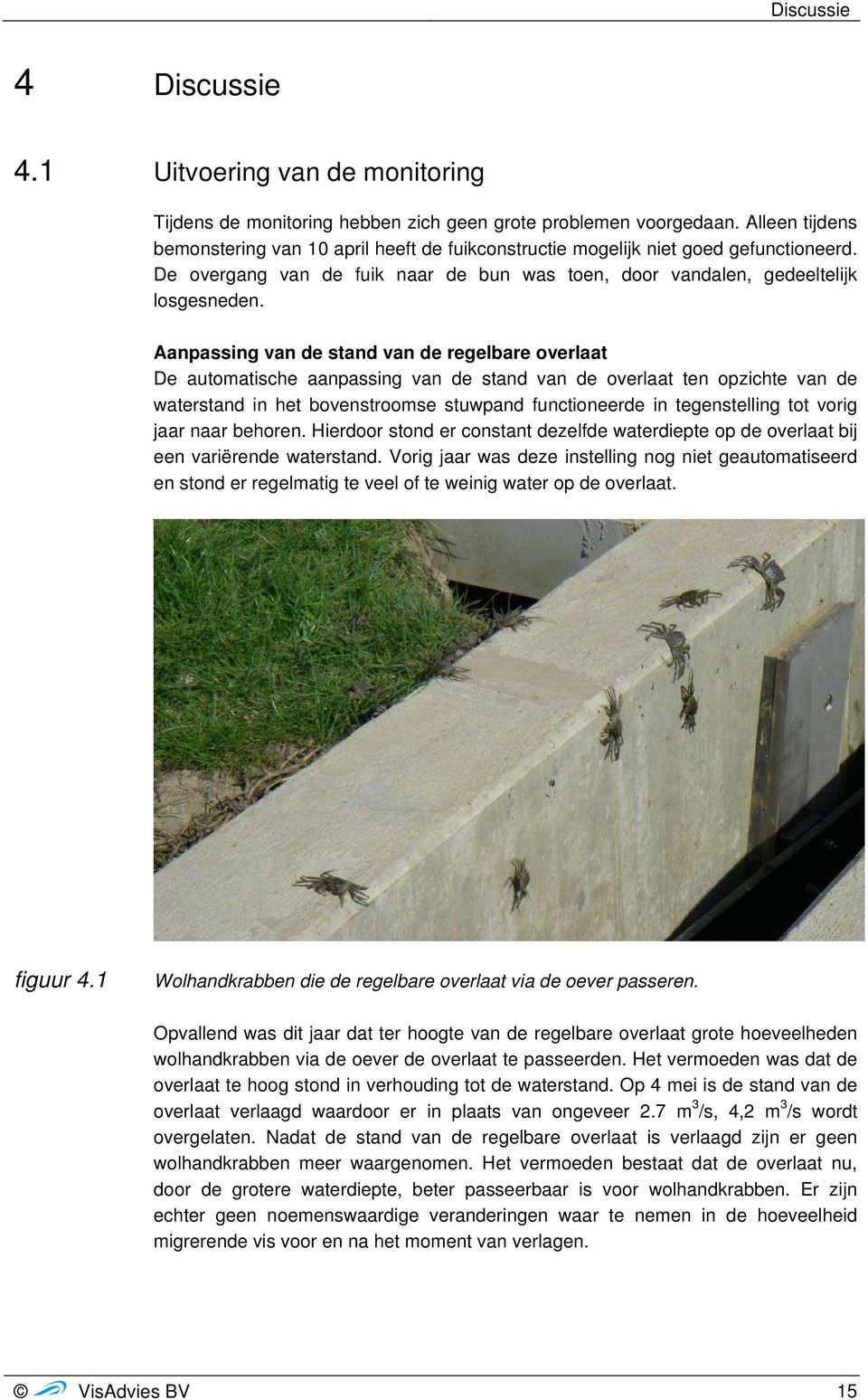 Aanpassing van de stand van de regelbare overlaat De automatische aanpassing van de stand van de overlaat ten opzichte van de waterstand in het bovenstroomse stuwpand functioneerde in tegenstelling