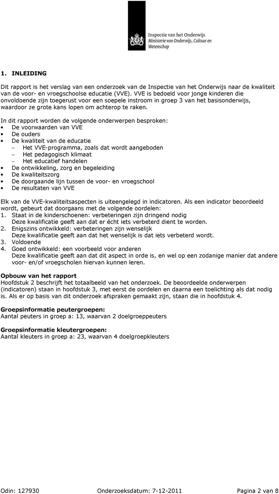 In dit rapport worden de volgende onderwerpen besproken: voorwaarden van VVE ouders kwaliteit van de educatie Het VVE-programma, zoals dat wordt aangeboden Het pedagogisch klimaat Het educatief