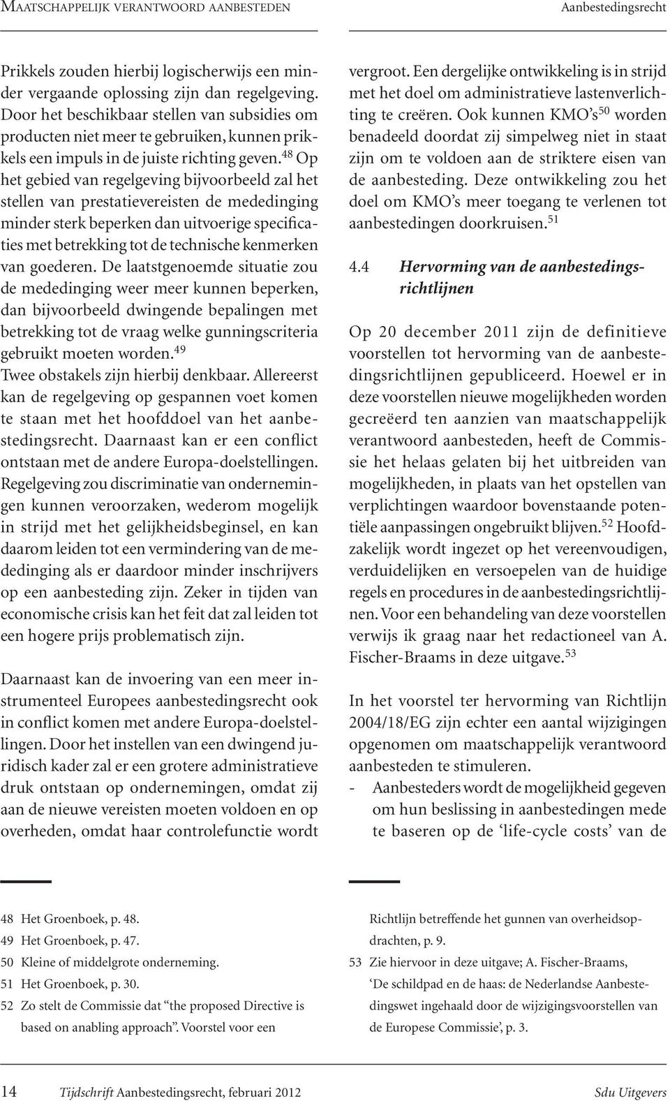 48 Op het gebied van regelgeving bijvoorbeeld zal het stellen van prestatievereisten de mededinging minder sterk beperken dan uitvoerige specificaties met betrekking tot de technische kenmerken van