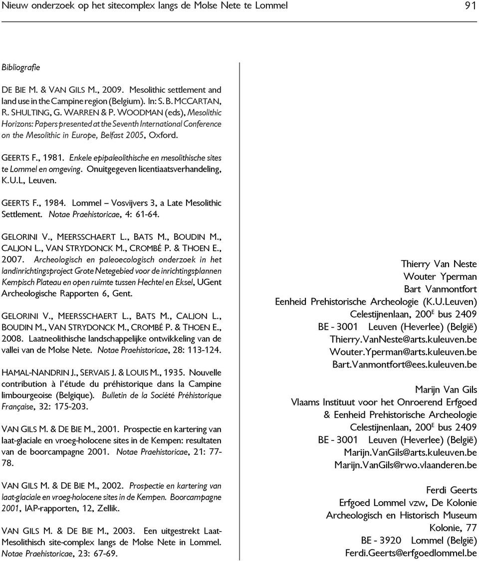 Enkele epipaleolithische en mesolithische sites te Lommel en omgeving. Onuitgegeven licentiaatsverhandeling, K.U.L, Leuven. GEERTS F., 1984. Lommel Vosvijvers 3, a Late Mesolithic Settlement.