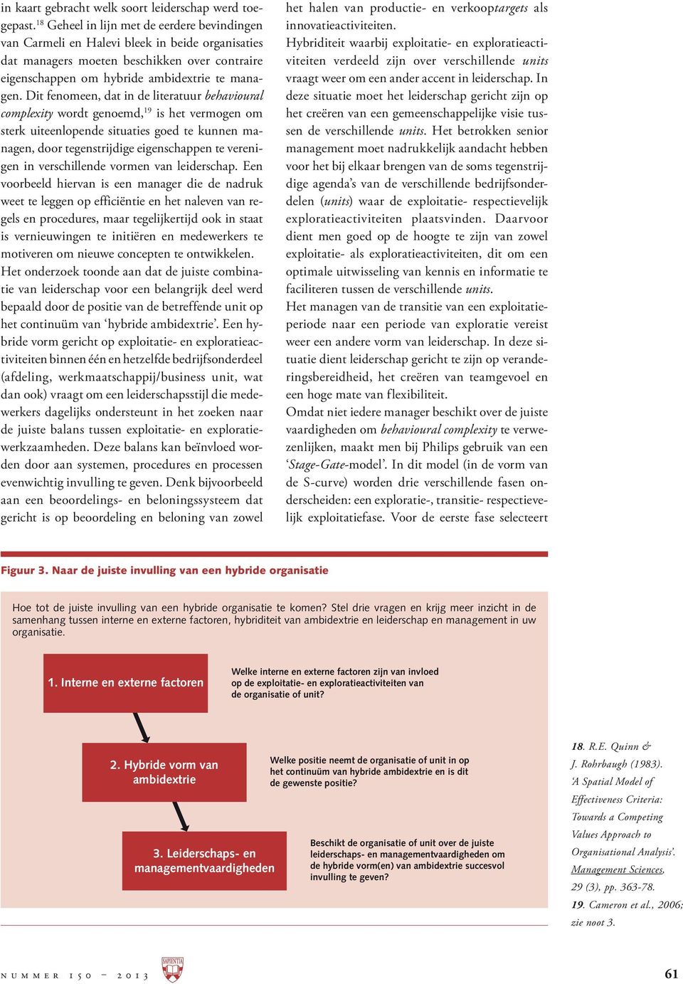 Dit fenomeen, dat in de literatuur behavioural complexity wordt genoemd, 19 is het vermogen om sterk uiteenlopende situaties goed te kunnen managen, door tegenstrijdige eigenschappen te verenigen in