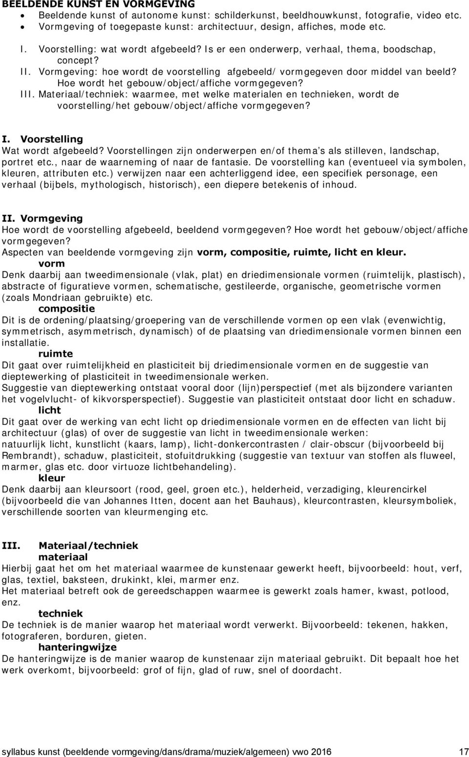 Hoe wordt het gebouw/object/affiche vormgegeven? III. Materiaal/techniek: waarmee, met welke materialen en technieken, wordt de voorstelling/het gebouw/object/affiche vormgegeven? I. Voorstelling Wat wordt afgebeeld?