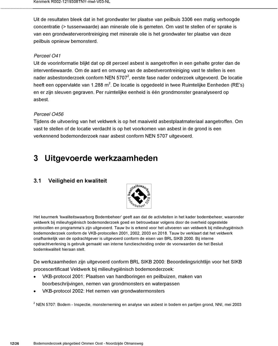 Perceel O41 Uit de voorinformatie blijkt dat op dit perceel asbest is aangetroffen in een gehalte groter dan de interventiewaarde.