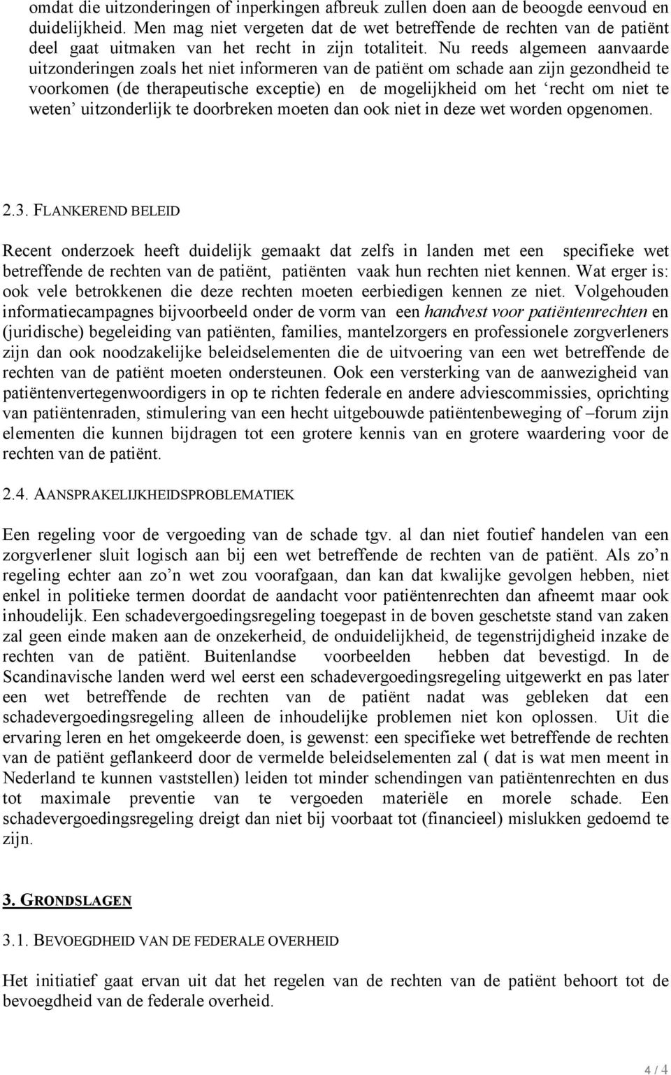 Nu reeds algemeen aanvaarde uitzonderingen zoals het niet informeren van de patiënt om schade aan zijn gezondheid te voorkomen (de therapeutische exceptie) en de mogelijkheid om het recht om niet te