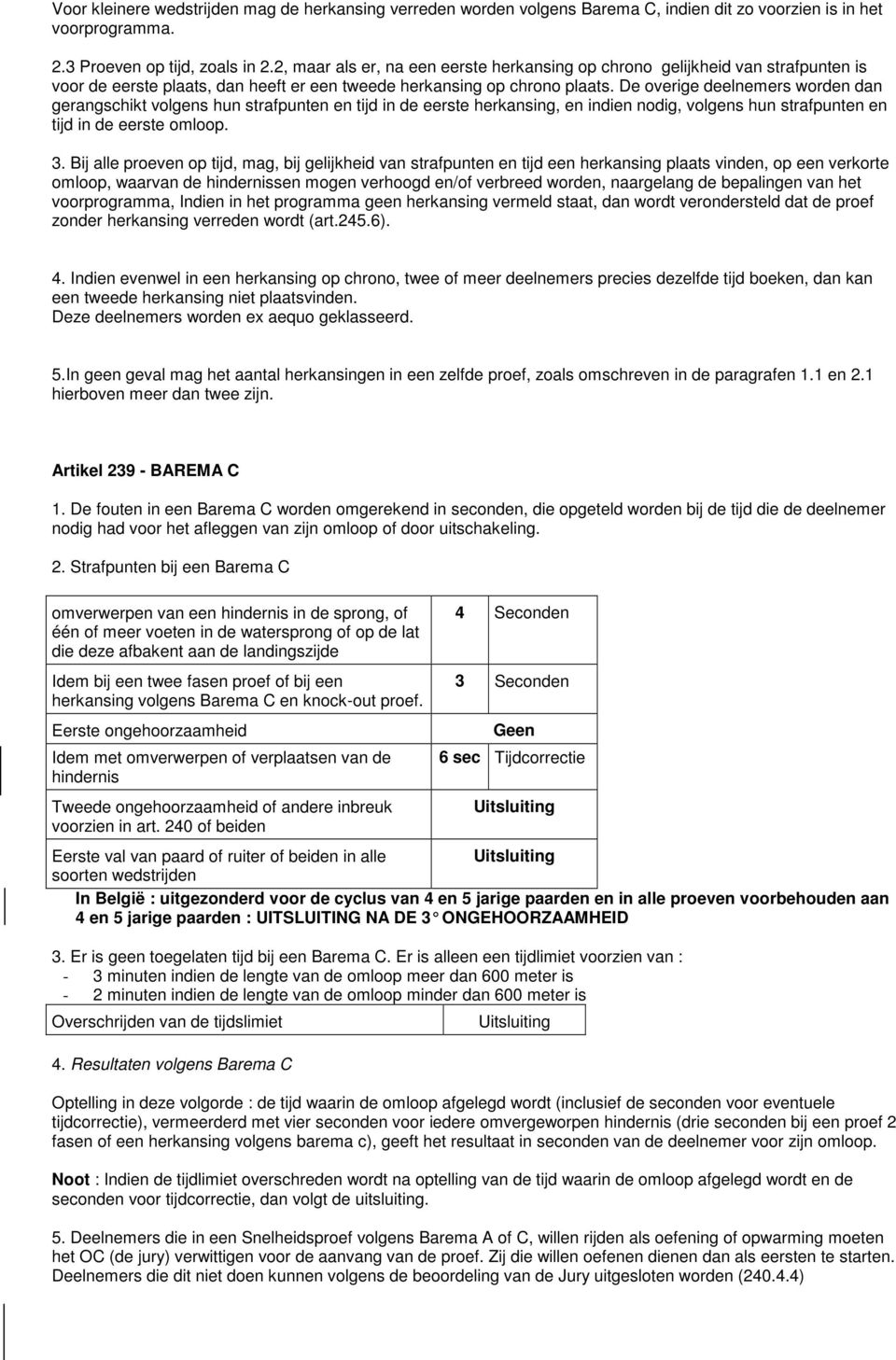 De overige deelnemers worden dan gerangschikt volgens hun strafpunten en tijd in de eerste herkansing, en indien nodig, volgens hun strafpunten en tijd in de eerste omloop. 3.