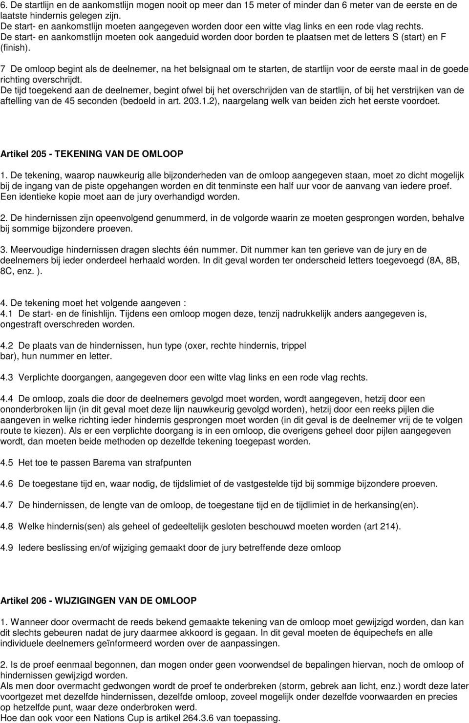 De start- en aankomstlijn moeten ook aangeduid worden door borden te plaatsen met de letters S (start) en F (finish).