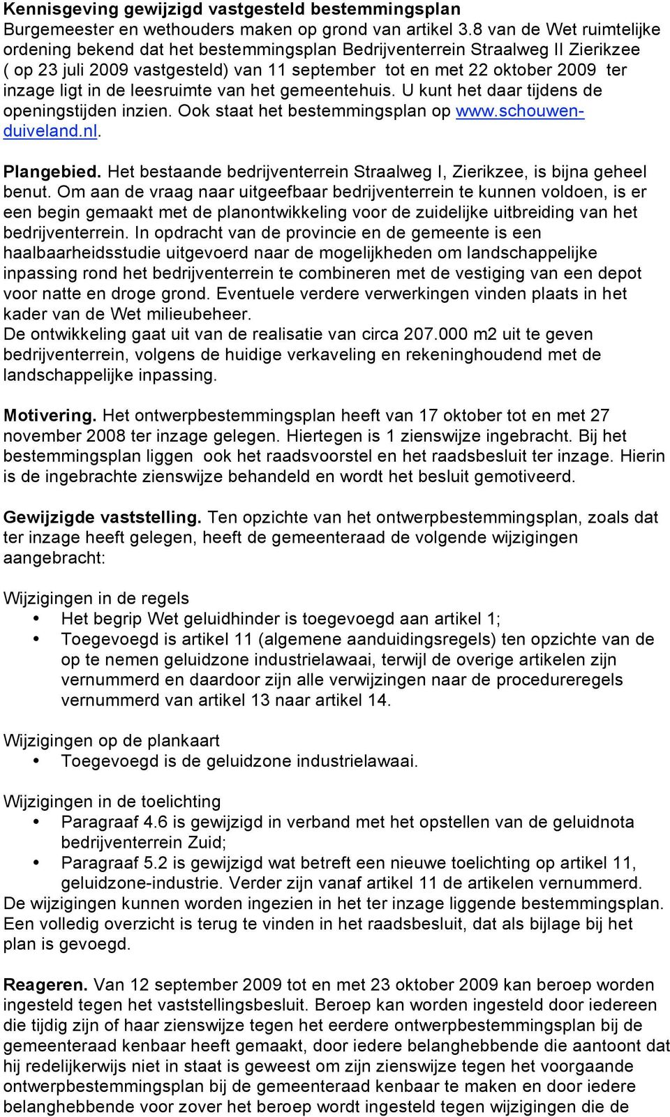 de leesruimte van het gemeentehuis. U kunt het daar tijdens de openingstijden inzien. Ook staat het bestemmingsplan op www.schouwenduiveland.nl. Plangebied.