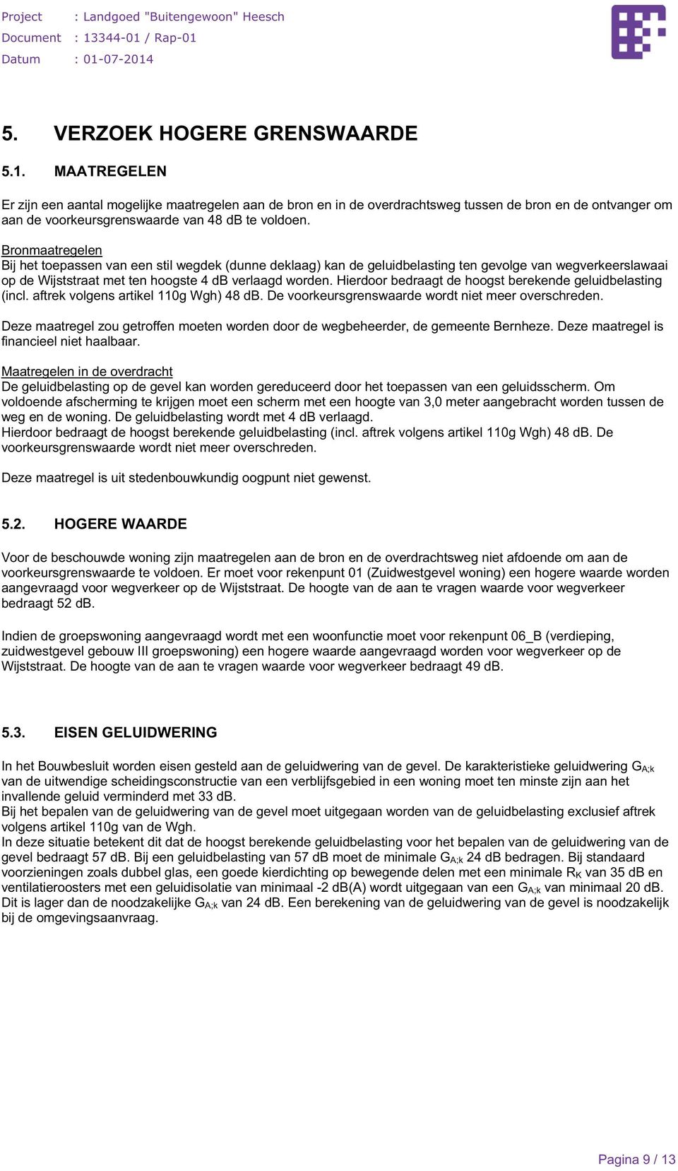 Bronmaatregelen Bij het toepassen van een stil wegdek (dunne deklaag) kan de geluidbelasting ten gevolge van wegverkeerslawaai op de Wijststraat met ten hoogste 4 db verlaagd worden.