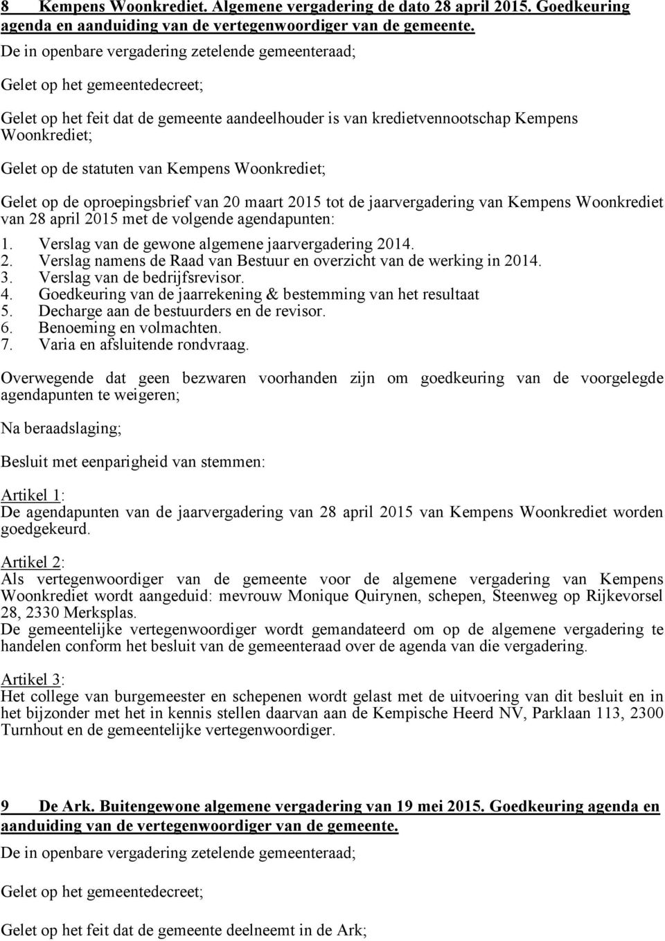 jaarvergadering van Kempens Woonkrediet van 28 april 2015 met de volgende agendapunten: 1. Verslag van de gewone algemene jaarvergadering 2014. 2. Verslag namens de Raad van Bestuur en overzicht van de werking in 2014.