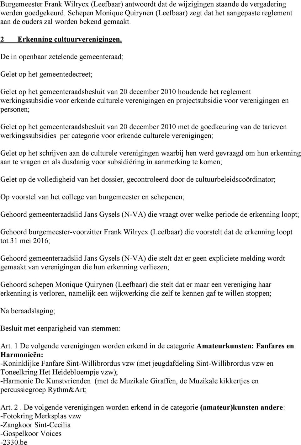 De in openbaar zetelende gemeenteraad; Gelet op het gemeenteraadsbesluit van 20 december 2010 houdende het reglement werkingssubsidie voor erkende culturele verenigingen en projectsubsidie voor