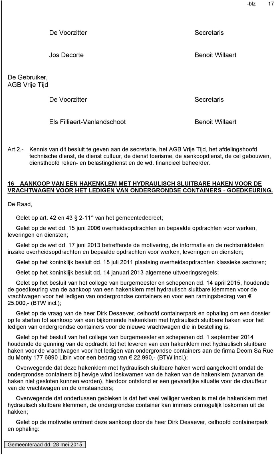 reken- en belastingdienst en de wd. financieel beheerder. 16 AANKOOP VAN EEN HAKENKLEM MET HYDRAULISCH SLUITBARE HAKEN VOOR DE VRACHTWAGEN VOOR HET LEDIGEN VAN ONDERGRONDSE CONTAINERS - GOEDKEURING.