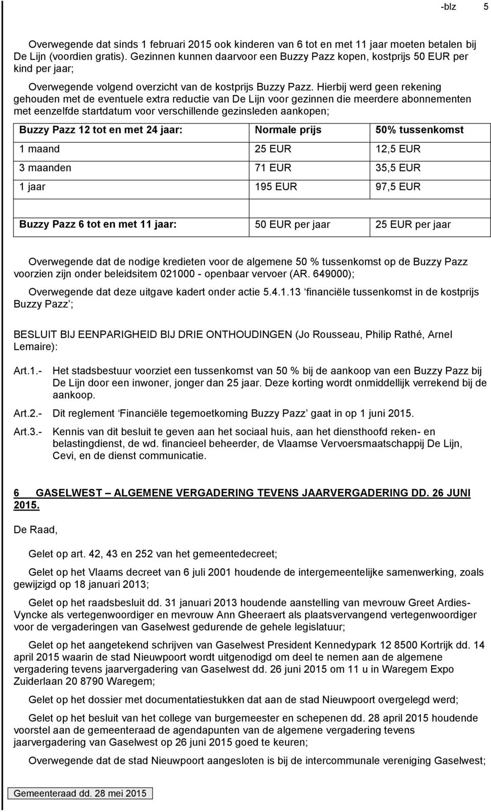 Hierbij werd geen rekening gehouden met de eventuele extra reductie van De Lijn voor gezinnen die meerdere abonnementen met eenzelfde startdatum voor verschillende gezinsleden aankopen; Buzzy Pazz 12