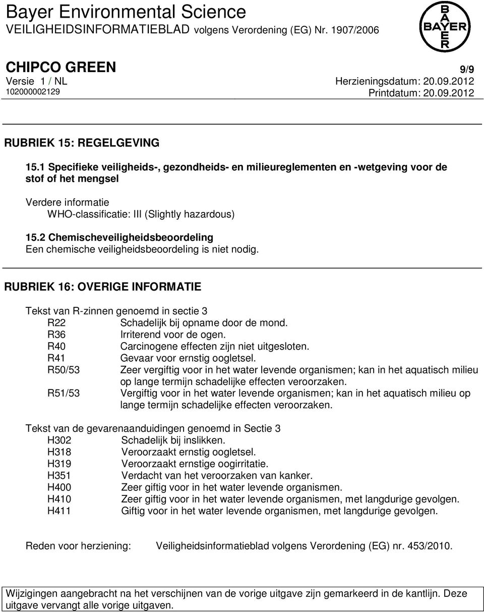 2 Chemischeveiligheidsbeoordeling Een chemische veiligheidsbeoordeling is niet nodig. RUBRIEK 16: OVERIGE INFORMATIE Tekst van R-zinnen genoemd in sectie 3 R22 Schadelijk bij opname door de mond.