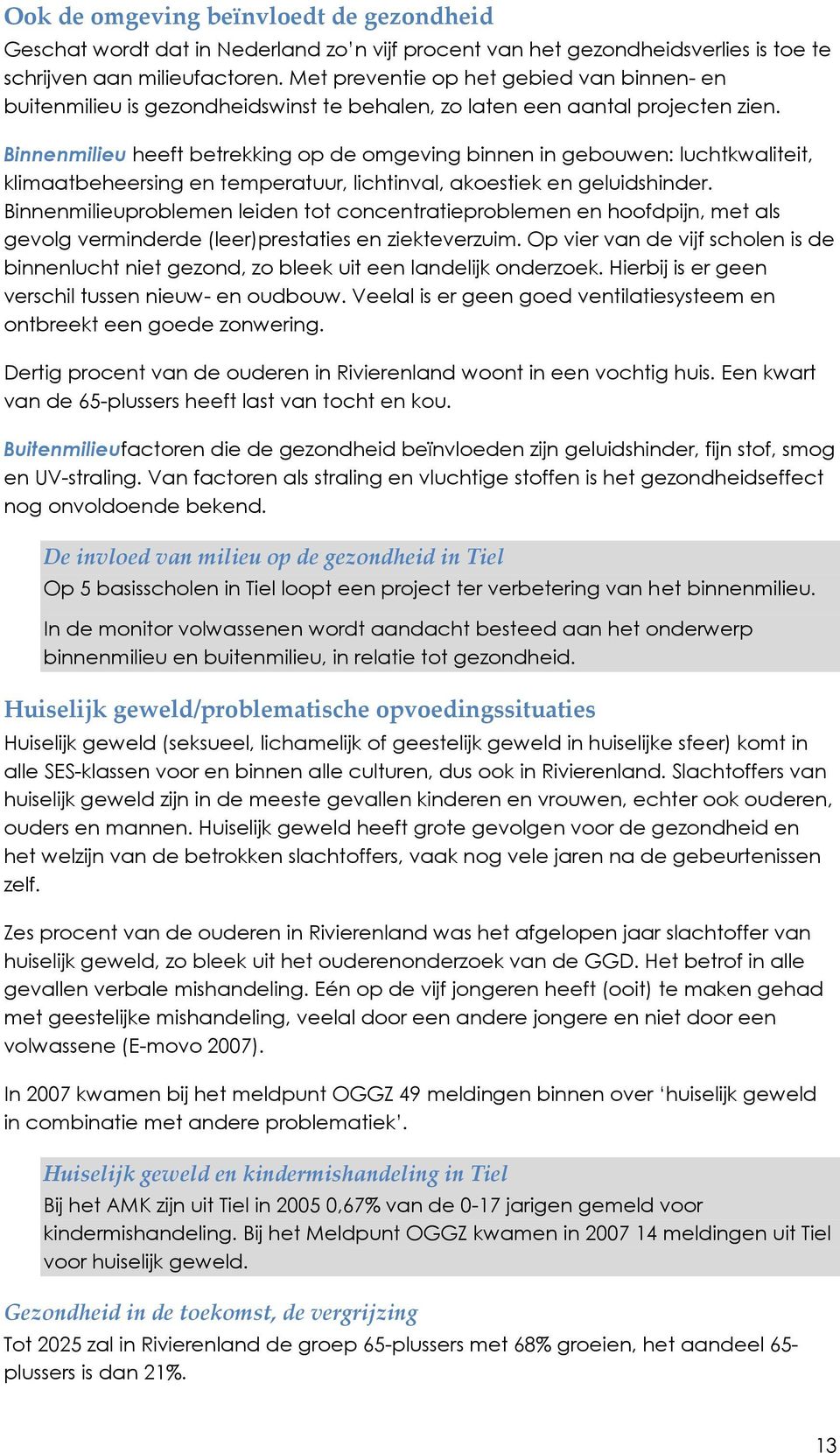 Binnenmilieu heeft betrekking op de omgeving binnen in gebouwen: luchtkwaliteit, klimaatbeheersing en temperatuur, lichtinval, akoestiek en geluidshinder.