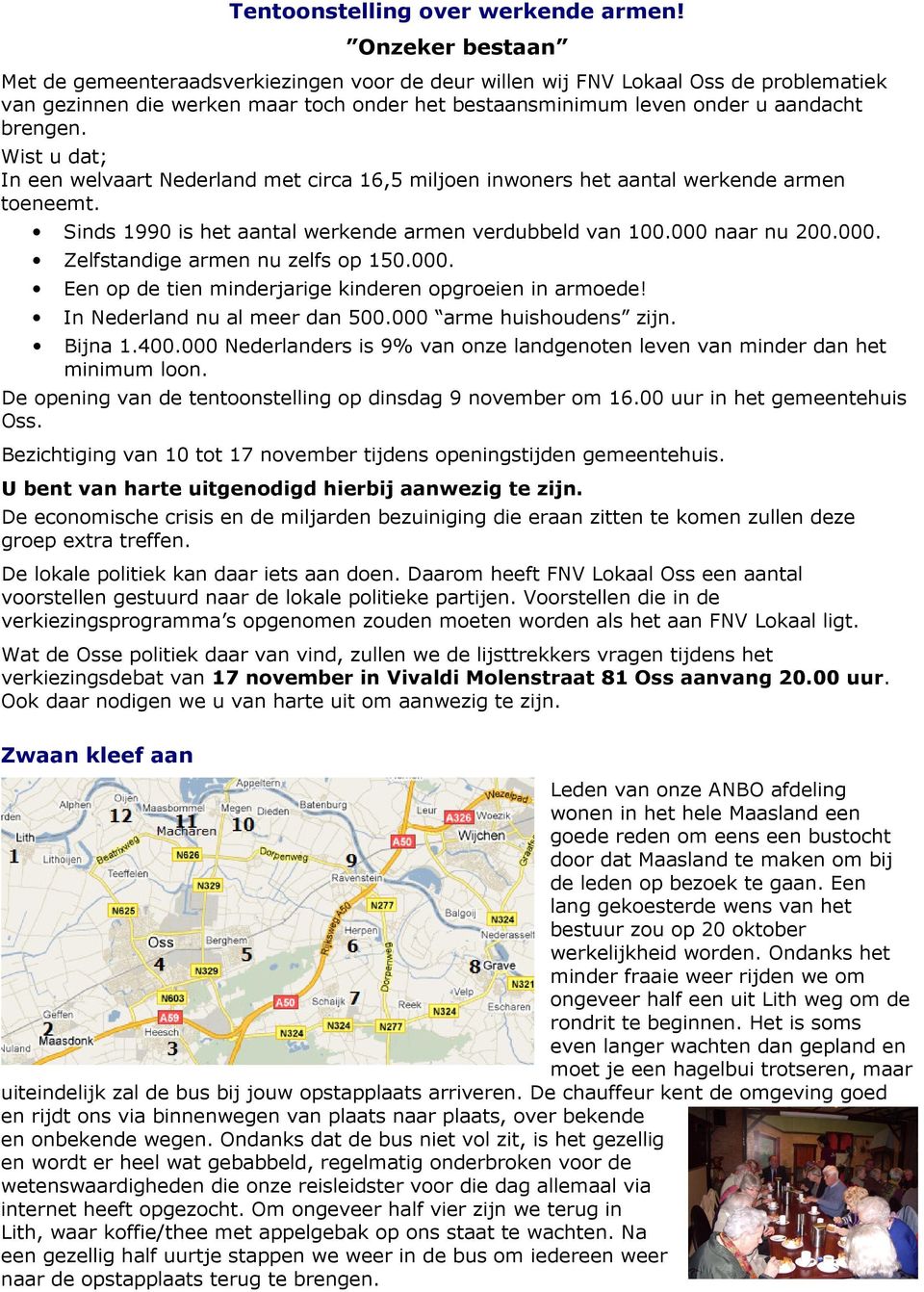 Wist u dat; In een welvaart Nederland met circa 16,5 miljoen inwoners het aantal werkende armen toeneemt. Sinds 1990 is het aantal werkende armen verdubbeld van 100.000 